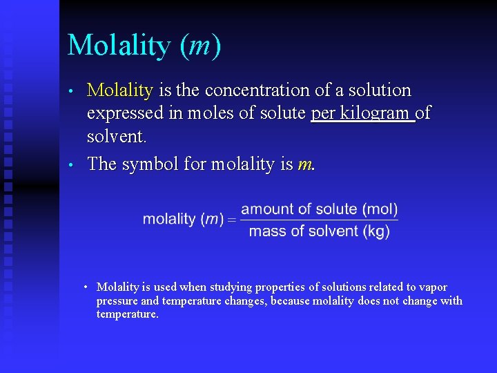 Molality (m) • • Molality is the concentration of a solution expressed in moles