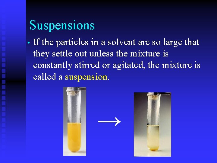 Suspensions • If the particles in a solvent are so large that they settle