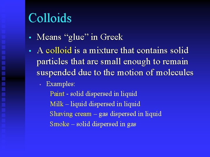 Colloids • • Means “glue” in Greek A colloid is a mixture that contains