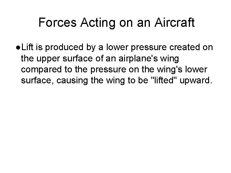 Forces Acting on an Aircraft ●Lift is produced by a lower pressure created on