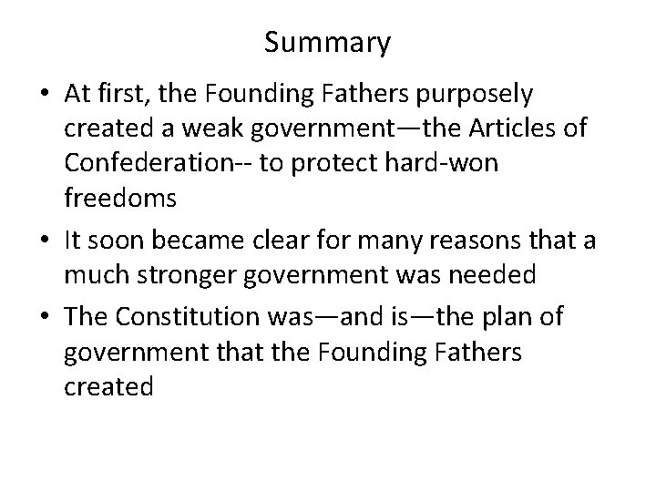 Summary • At first, the Founding Fathers purposely created a weak government—the Articles of