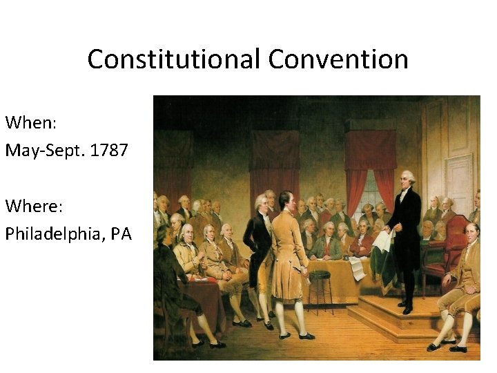 Constitutional Convention When: May-Sept. 1787 Where: Philadelphia, PA 