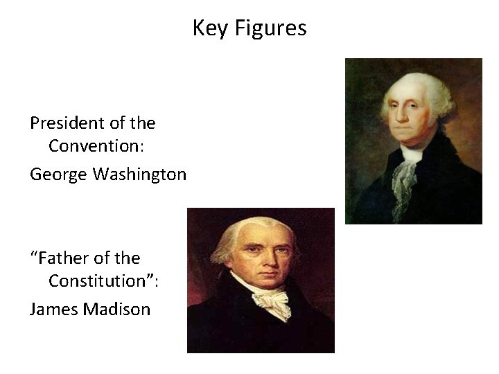 Key Figures President of the Convention: George Washington “Father of the Constitution”: James Madison