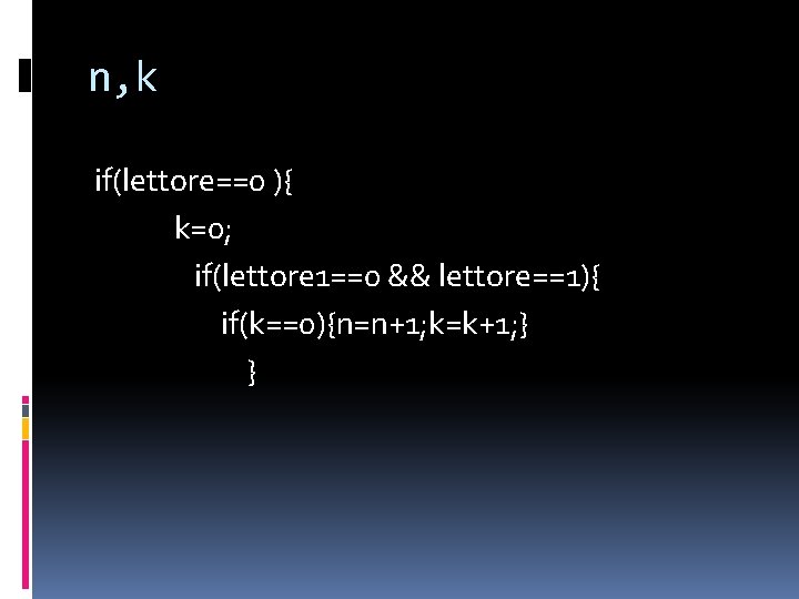 n, k if(lettore==0 ){ k=0; if(lettore 1==0 && lettore==1){ if(k==0){n=n+1; k=k+1; } } 