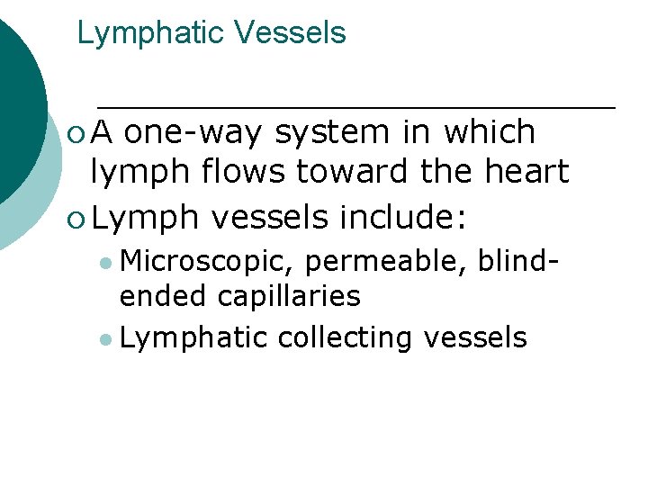Lymphatic Vessels ¡A one-way system in which lymph flows toward the heart ¡ Lymph