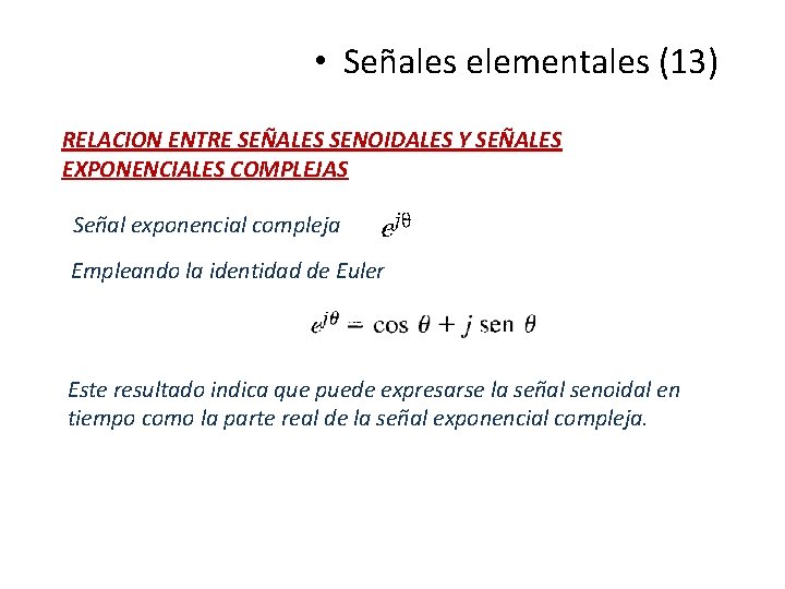 • Señales elementales (13) RELACION ENTRE SEÑALES SENOIDALES Y SEÑALES EXPONENCIALES COMPLEJAS Señal • Señales elementales (13) RELACION ENTRE SEÑALES SENOIDALES Y SEÑALES EXPONENCIALES COMPLEJAS Señal