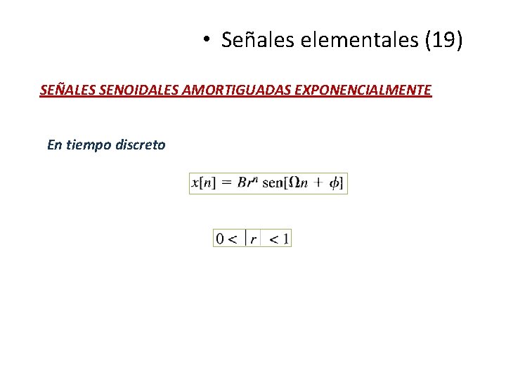 • Señales elementales (19) SEÑALES SENOIDALES AMORTIGUADAS EXPONENCIALMENTE En tiempo discreto • Señales elementales (19) SEÑALES SENOIDALES AMORTIGUADAS EXPONENCIALMENTE En tiempo discreto