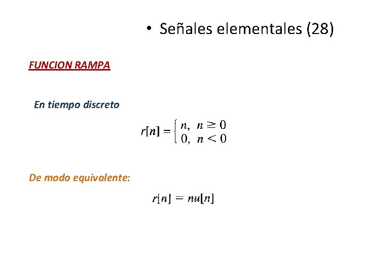 • Señales elementales (28) FUNCION RAMPA En tiempo discreto De modo equivalente: • Señales elementales (28) FUNCION RAMPA En tiempo discreto De modo equivalente: