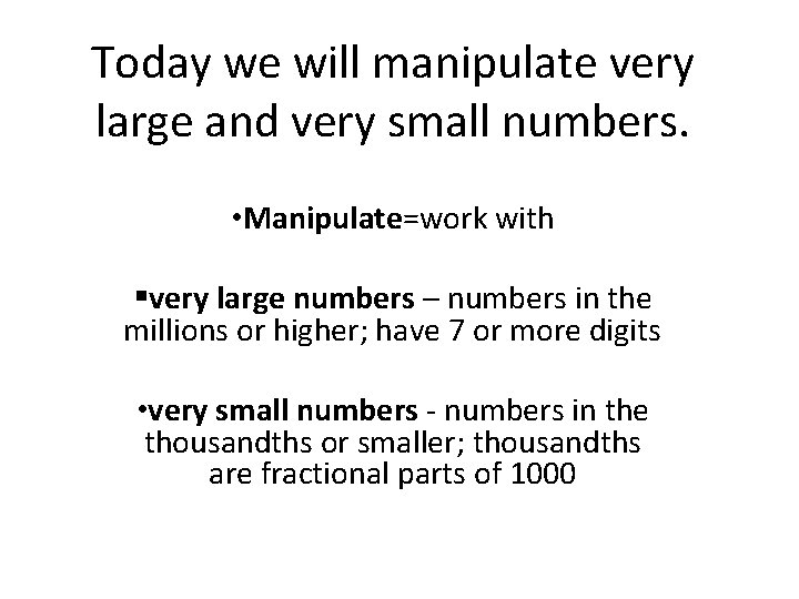 Today we will manipulate very large and very small numbers. • Manipulate=work with §very