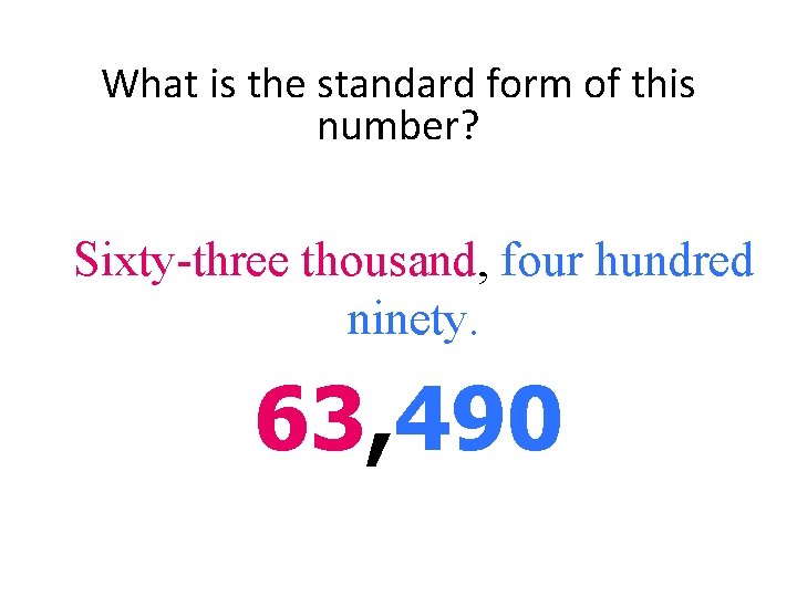 What is the standard form of this number? Sixty-three thousand, four hundred ninety. 63,