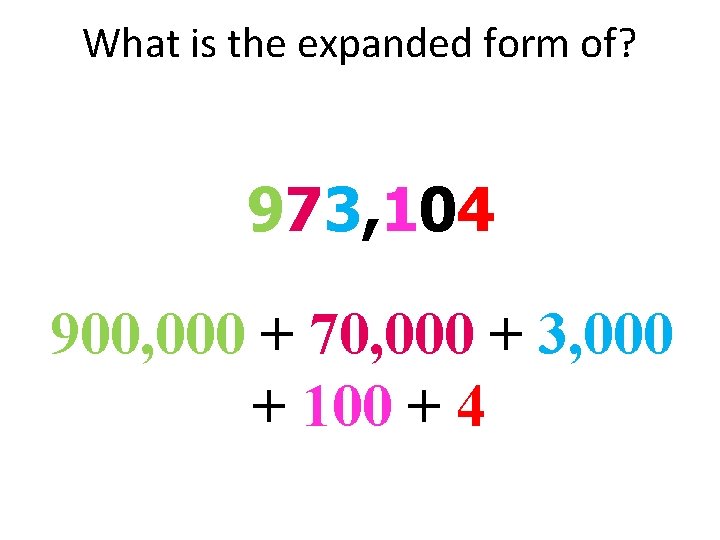 What is the expanded form of? 973, 104 900, 000 + 70, 000 +