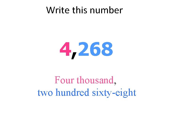 Write this number 4, 268 Four thousand, two hundred sixty-eight 