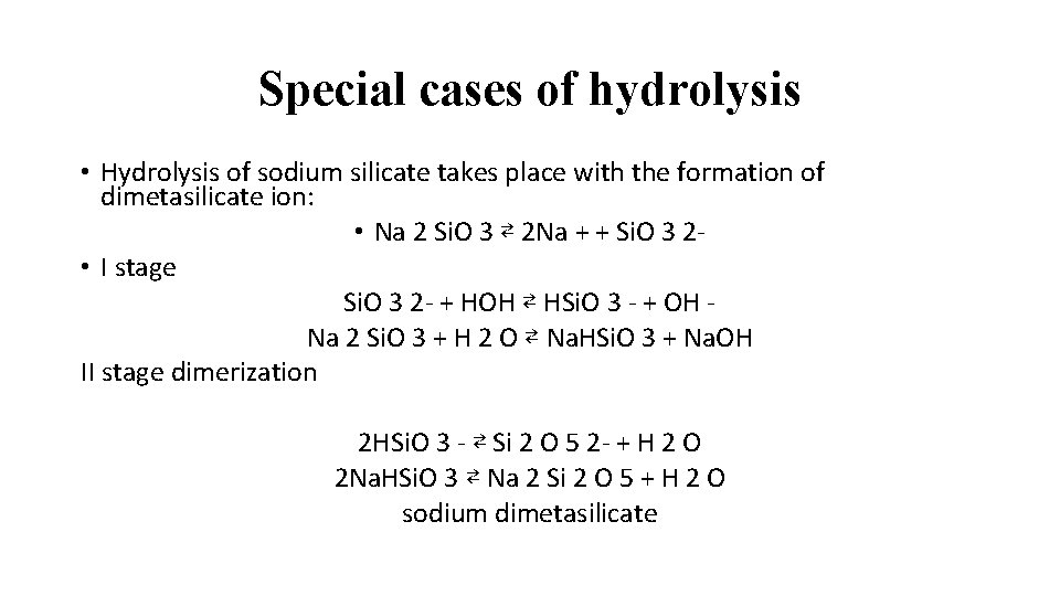 Special cases of hydrolysis • Hydrolysis of sodium silicate takes place with the formation