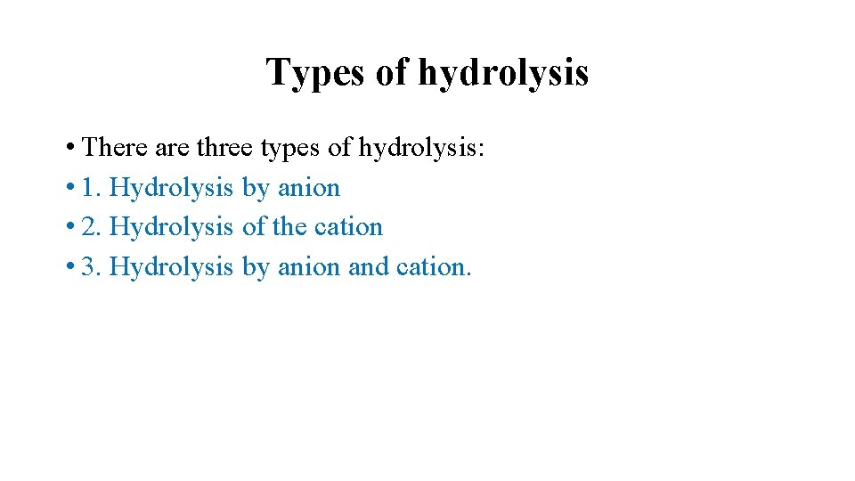 Types of hydrolysis • There are three types of hydrolysis: • 1. Hydrolysis by