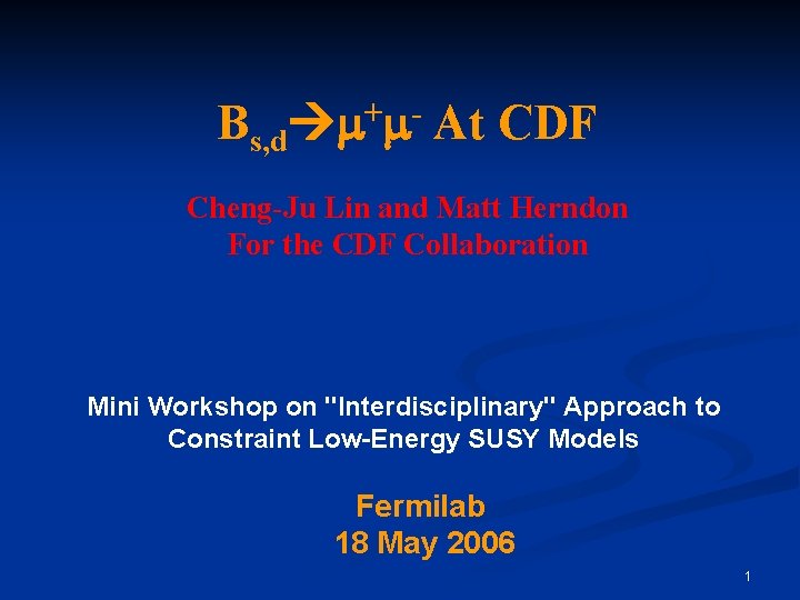 Bs, d + m m At CDF Cheng-Ju Lin and Matt Herndon For the