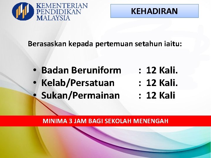 KEHADIRAN Berasaskan kepada pertemuan setahun iaitu: • Badan Beruniform • Kelab/Persatuan • Sukan/Permainan : KEHADIRAN Berasaskan kepada pertemuan setahun iaitu: • Badan Beruniform • Kelab/Persatuan • Sukan/Permainan :