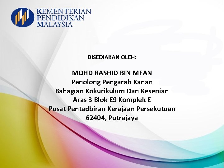 DISEDIAKAN OLEH: MOHD RASHID BIN MEAN Penolong Pengarah Kanan Bahagian Kokurikulum Dan Kesenian Aras DISEDIAKAN OLEH: MOHD RASHID BIN MEAN Penolong Pengarah Kanan Bahagian Kokurikulum Dan Kesenian Aras