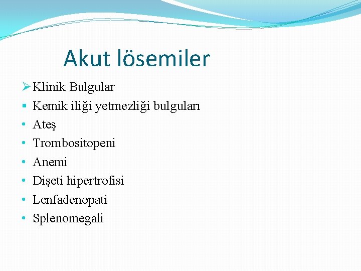 Akut lösemiler Ø Klinik Bulgular § Kemik iliği yetmezliği bulguları • Ateş • Trombositopeni