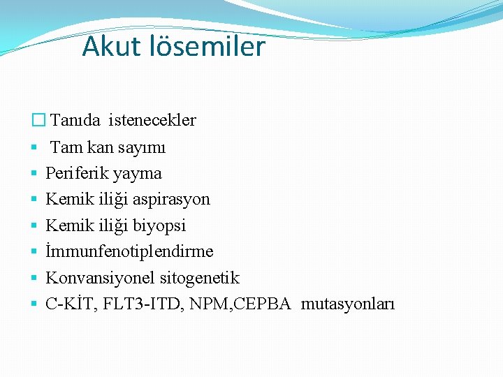 Akut lösemiler � Tanıda istenecekler § § § § Tam kan sayımı Periferik yayma