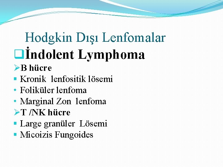 Hodgkin Dışı Lenfomalar qİndolent Lymphoma ØB hücre § Kronik lenfositik lösemi • Foliküler lenfoma