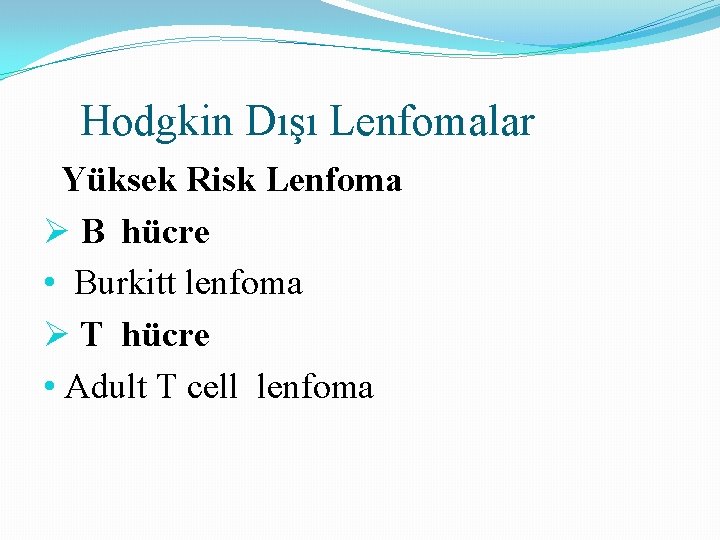 Hodgkin Dışı Lenfomalar Yüksek Risk Lenfoma Ø B hücre • Burkitt lenfoma Ø T