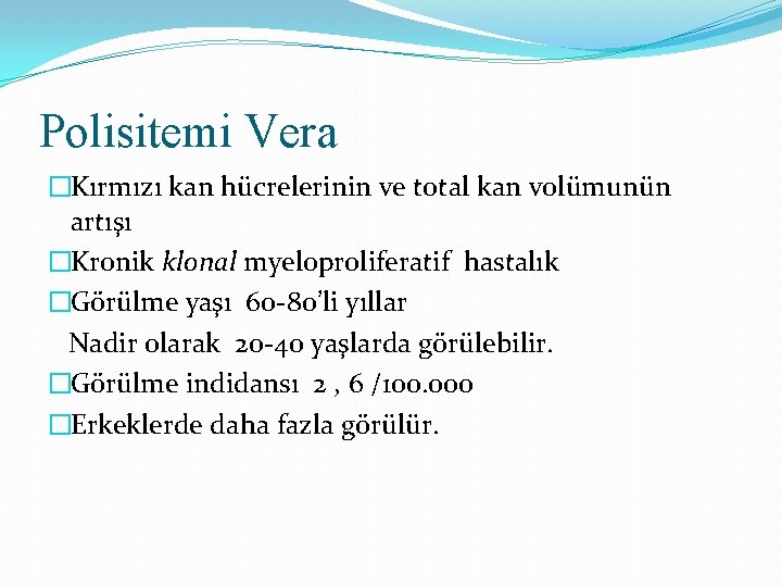 Polisitemi Vera �Kırmızı kan hücrelerinin ve total kan volümunün artışı �Kronik klonal myeloproliferatif hastalık