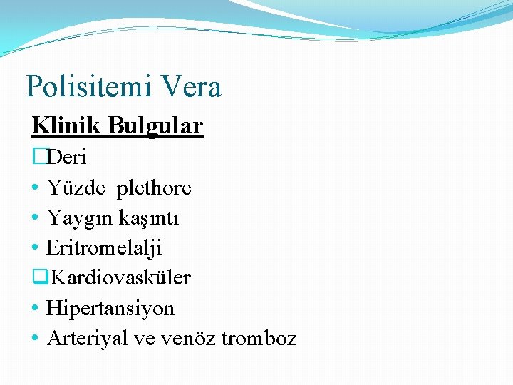 Polisitemi Vera Klinik Bulgular �Deri • Yüzde plethore • Yaygın kaşıntı • Eritromelalji q.