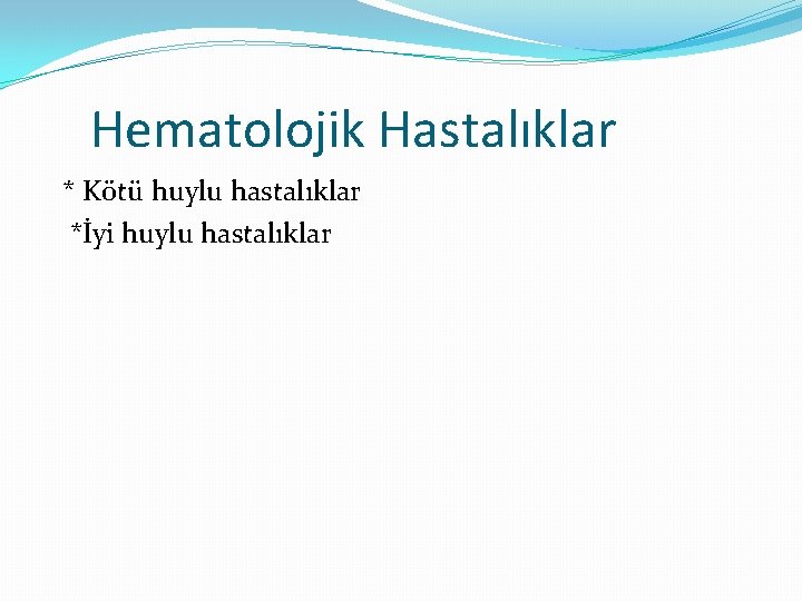 Hematolojik Hastalıklar * Kötü huylu hastalıklar *İyi huylu hastalıklar 