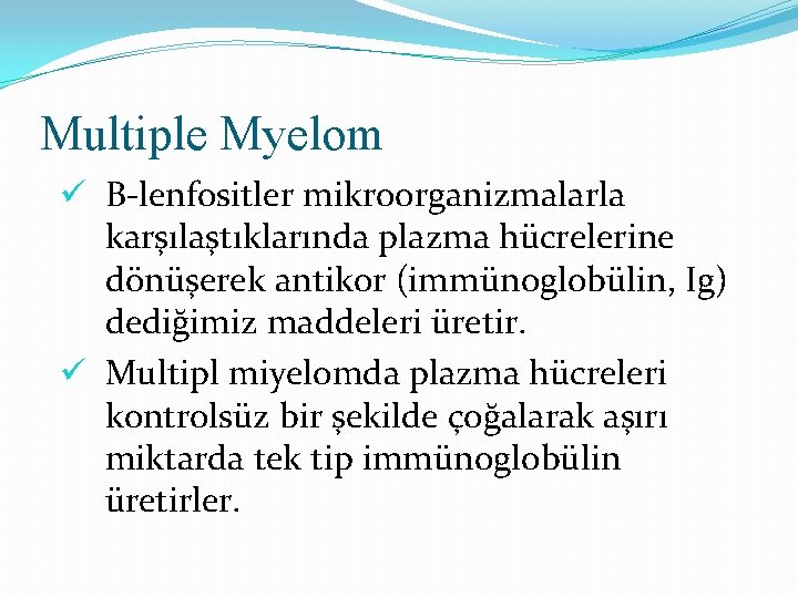 Multiple Myelom ü B-lenfositler mikroorganizmalarla karşılaştıklarında plazma hücrelerine dönüşerek antikor (immünoglobülin, Ig) dediğimiz maddeleri