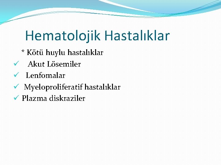 Hematolojik Hastalıklar * Kötü huylu hastalıklar ü Akut Lösemiler ü Lenfomalar ü Myeloproliferatif hastalıklar