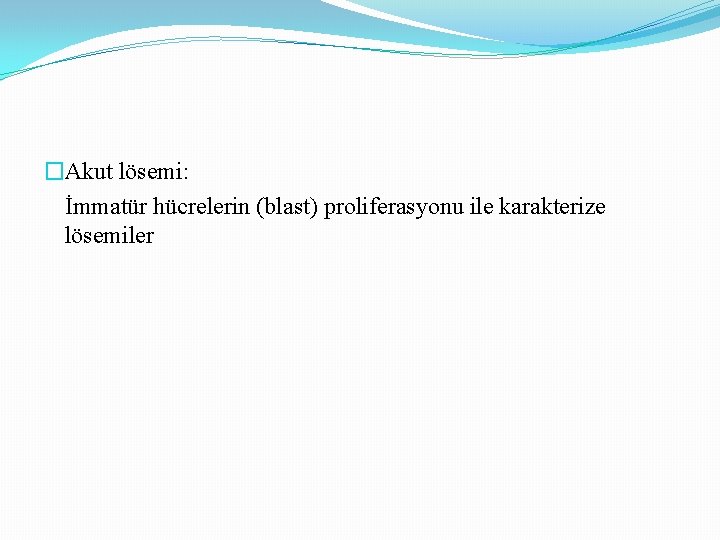 �Akut lösemi: İmmatür hücrelerin (blast) proliferasyonu ile karakterize lösemiler 