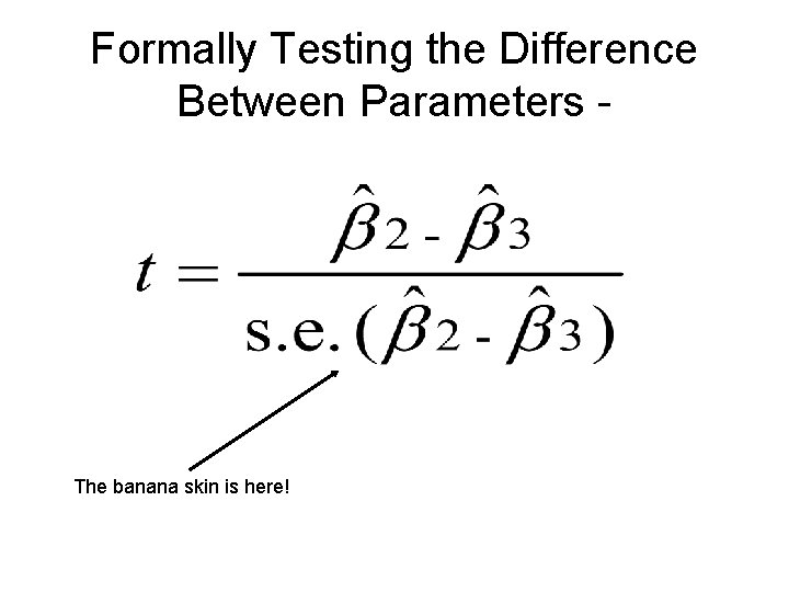 Formally Testing the Difference Between Parameters - The banana skin is here! 