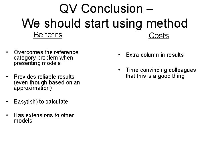 QV Conclusion – We should start using method Benefits • Overcomes the reference category