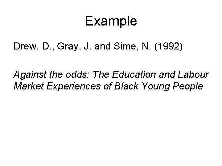 Example Drew, D. , Gray, J. and Sime, N. (1992) Against the odds: The