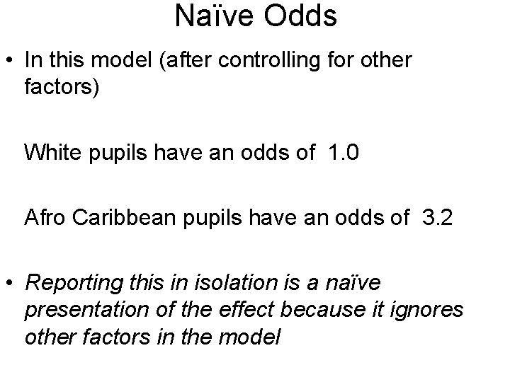 Naïve Odds • In this model (after controlling for other factors) White pupils have