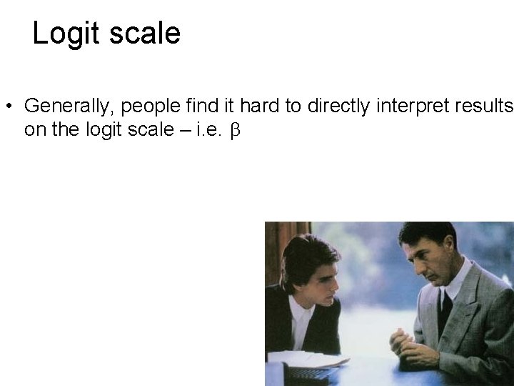 Logit scale • Generally, people find it hard to directly interpret results on the