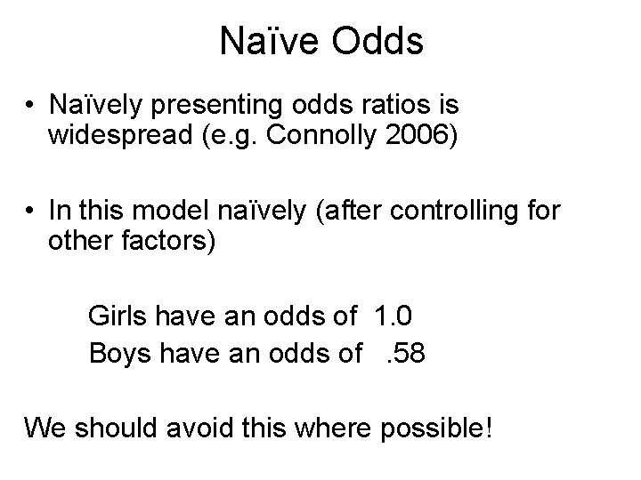 Naïve Odds • Naïvely presenting odds ratios is widespread (e. g. Connolly 2006) •