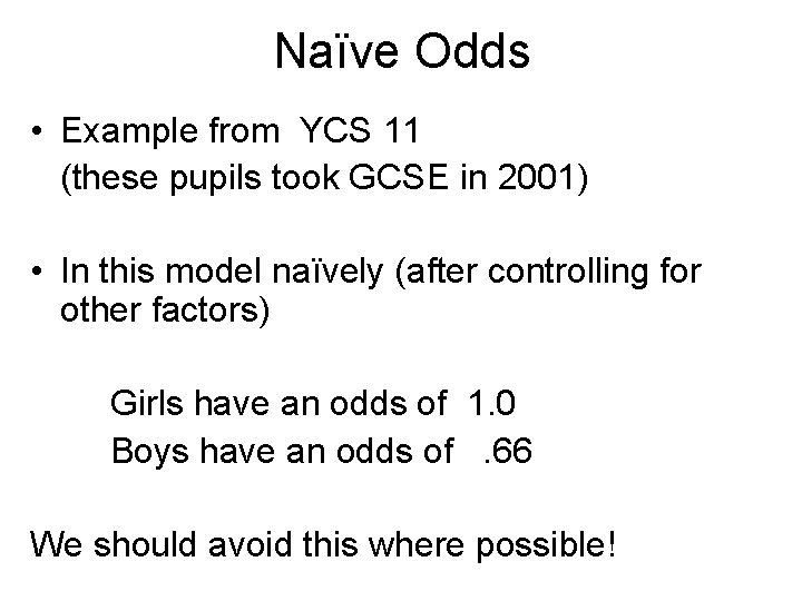 Naïve Odds • Example from YCS 11 (these pupils took GCSE in 2001) •