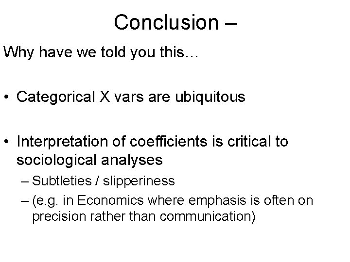 Conclusion – Why have we told you this… • Categorical X vars are ubiquitous