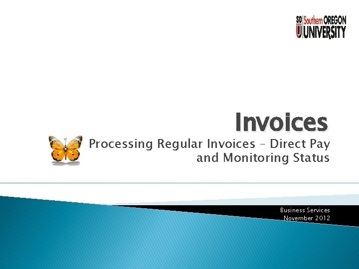 Invoices Processing Regular Invoices – Direct Pay and Monitoring Status Business Services November 2012