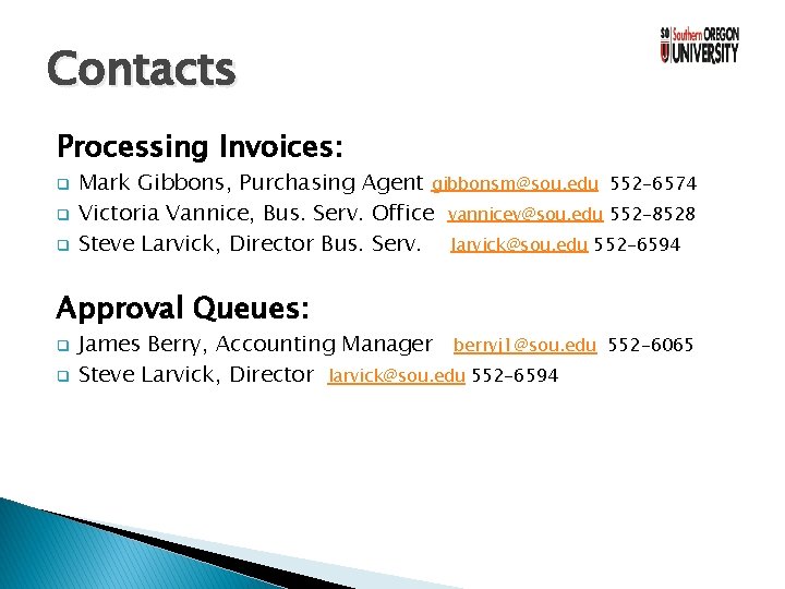 Contacts Processing Invoices: q q q Mark Gibbons, Purchasing Agent gibbonsm@sou. edu 552 -6574