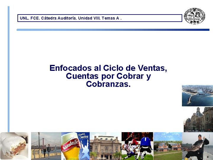 UNL. FCE. Cátedra Auditoría. Unidad VIII. Temas A. Enfocados al Ciclo de Ventas, Cuentas