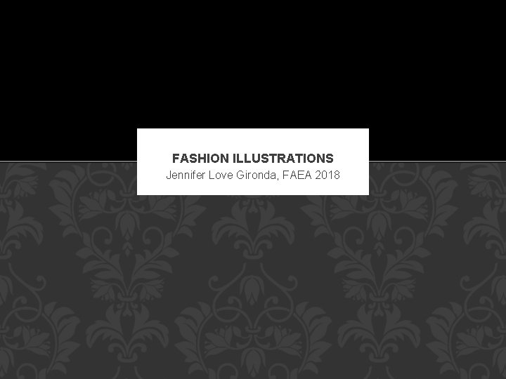 FASHION ILLUSTRATIONS Jennifer Love Gironda, FAEA 2018 