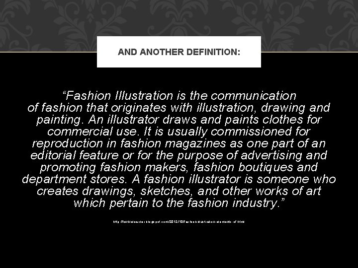 AND ANOTHER DEFINITION: “Fashion Illustration is the communication of fashion that originates with illustration,