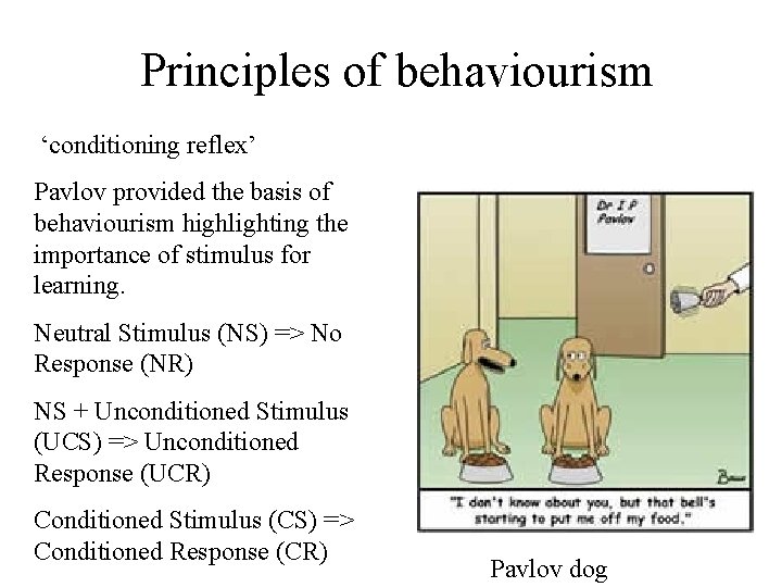 Principles of behaviourism ‘conditioning reflex’ Pavlov provided the basis of behaviourism highlighting the importance
