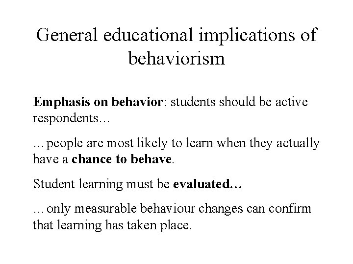 General educational implications of behaviorism Emphasis on behavior: students should be active respondents… …people