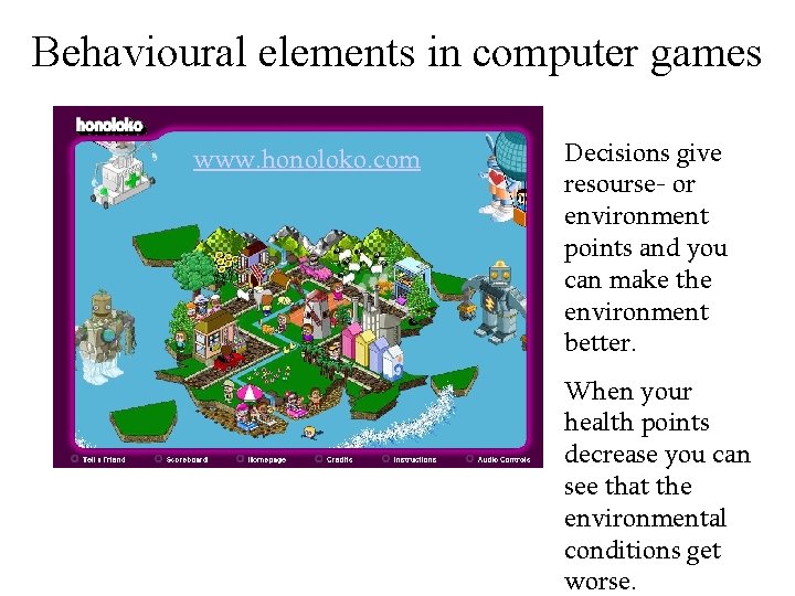 Behavioural elements in computer games www. honoloko. com Decisions give resourse- or environment points
