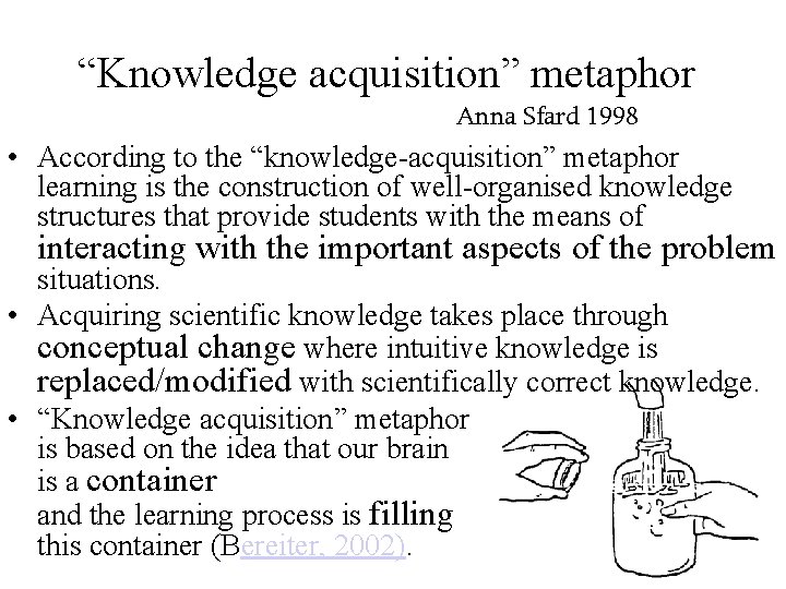 “Knowledge acquisition” metaphor Anna Sfard 1998 • According to the “knowledge-acquisition” metaphor learning is