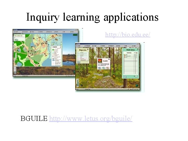 Inquiry learning applications http: //bio. edu. ee/ BGUILE http: //www. letus. org/bguile/ 