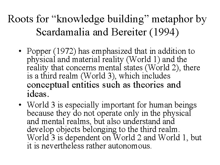 Roots for “knowledge building” metaphor by Scardamalia and Bereiter (1994) • Popper (1972) has